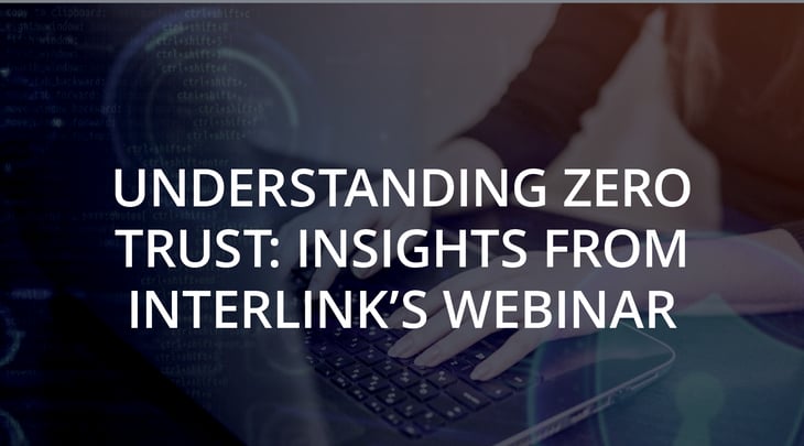 Understanding Zero Trust: Insights from Interlink's Webinar