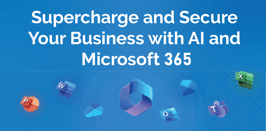 Supercharge and Secure your Business with AI and Microsoft 365 5-16