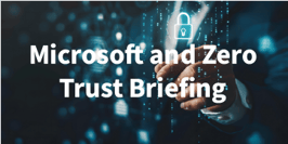 Microsoft and Zero Trust Briefing 10-31